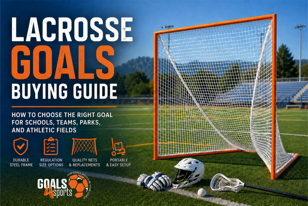 Lacrosse Goals Buying Guide: How to Choose the Right Goal for Schools, Teams, Parks, and Athletic Fields