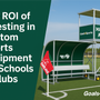 ROI of Custom Sports Equipment for Schools & Clubs
